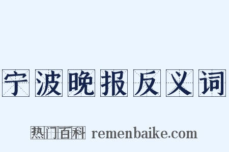 宁波晚报反义词是什么意思的图片